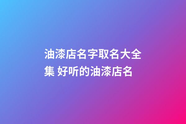 油漆店名字取名大全集 好听的油漆店名-第1张-店铺起名-玄机派
